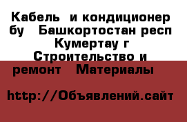 Кабель  и кондиционер бу - Башкортостан респ., Кумертау г. Строительство и ремонт » Материалы   